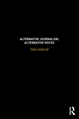 Alternative Journalism, Alternative Voices - Harcup, Tony