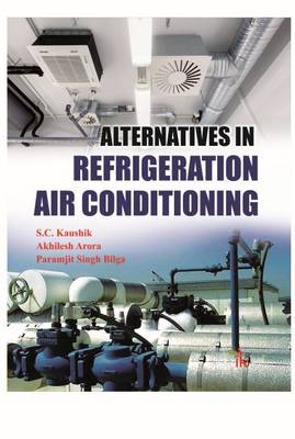 Alternatives in Refrigeration and Air Conditioning - Kaushik, S.C., and Arora, A., and Bilga, P.S.