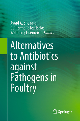 Alternatives to Antibiotics Against Pathogens in Poultry - Shehata, Awad A (Editor), and Tellez-Isaias, Guillermo (Editor), and Eisenreich, Wolfgang (Editor)