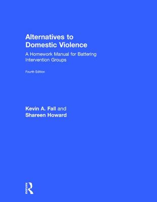 Alternatives to Domestic Violence: A Homework Manual for Battering Intervention Groups - Fall, Kevin A., and Howard, Shareen