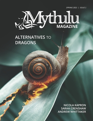 Alternatives to Dragons - Mythulu Magazine Issue #1 - Kapron, Nicola, and Whittaker, Andrew, and Crenshaw, Sarah