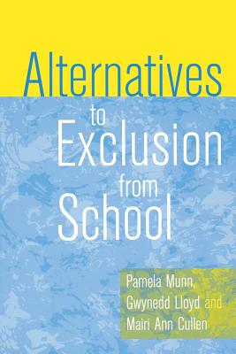 Alternatives to Exclusion from School - Munn, Pamela, Professor, and Lloyd, Gwynedd, Ms., and Cullen, Mairi Ann, Ms.