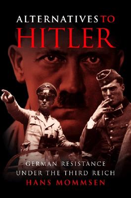 Alternatives to Hitler: German Resistance Under the Third Reich - Mommsen, Hans, and McGeoch, Angus (Translated by), and Noakes, Jeremy (Introduction by)