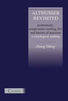 Althusser Revisited. Problematic, Symptomatic Reading, ISA and History of Marxism - Zhang, Yibing, and Kizilcec, Cem (Editor)