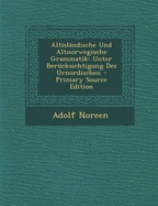 Altislandische Und Altnorwegische Grammatik: Unter Berucksichtigung Des Urnordischen - Primary Source Edition