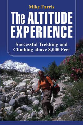 Altitude Experience: Successful Trekking and Climbing Above 8,000 Feet - Farris, Mike