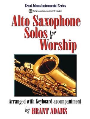 Alto Saxophone Solos for Worship: Arranged with Keyboard Accompaniment - Adams, Brant (Composer)