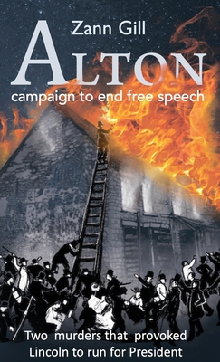 ALTON - campaign to end free speech: Two murders that provoked Lincoln to run for President - Gill, Zann, and Olambiwonnu, Mobolaji (Contributions by), and Lowell Cooper, Scott (Contributions by)