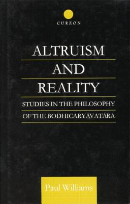 Altruism and Reality: Studies in the Philosophy of the Bodhicaryavatara - Williams, Paul, Dr.