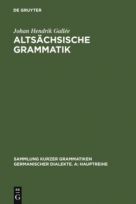 Alts?chsische Grammatik: Mit Berichtigungen Und Literaturnachtr?gen. Nach Wendelin Frsters Letzter Ausgabe in Auswahl Bearbeitet Und Mit Einleitung Und Glossar Versehen - Gall?e, Johan Hendrik, and Tiefenbach, Heinrich (Editor), and Lochner, Johannes