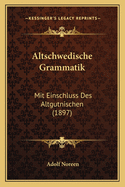 Altschwedische Grammatik: Mit Einschluss Des Altgutnischen (1897)