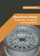Aluminum Alloys: Properties, Processes and Applications