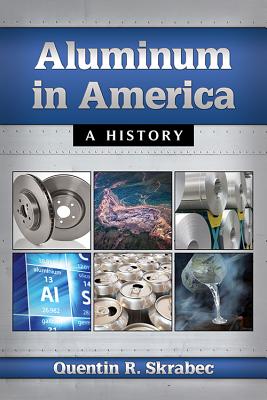 Aluminum in America: A History - Skrabec, Quentin R.