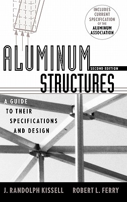 Aluminum Structures: A Guide to Their Specifications and Design - Kissell, J. Randolph, and Ferry, Robert L.