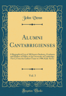 Alumni Cantabrigienses, Vol. 3: A Biographical List of All Known Students, Graduates and Holders of Office at the University of Cambridge; Part I, from the Earliest Times to 1900; Kaile-Ryves (Classic Reprint)