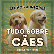 Alunos Juniores, Tudo Sobre C?es: Aprendendo Tudo Sobre o Melhor Amigo do Homem!