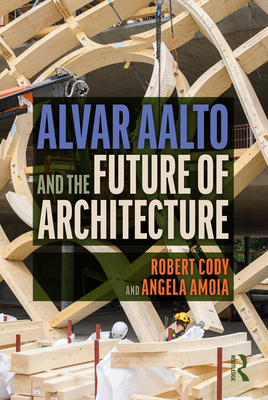 Alvar Aalto and the Future of Architecture - Cody, Robert, and Amoia, Angela