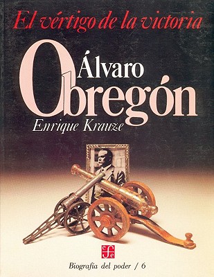 Alvaro Obregon: El Vertigo de La Victoria - Krauze, Enrique