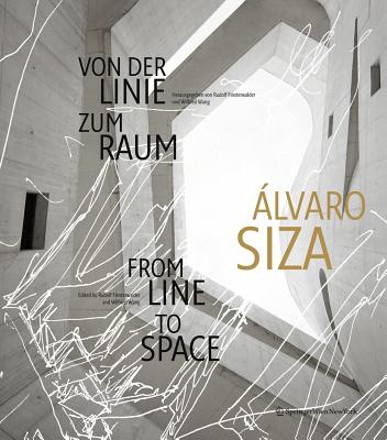 Alvaro Siza: Von Der Linie Zum Raum / From Line to Space - Finsterwalder, Rudolf (Editor), and Wang, Wilfried (Editor)