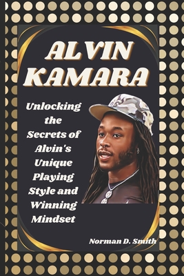 Alvin Kamara: Unlocking the Secrets of Alvin's Unique Playing Style and Winning Mindset - D Smith, Norman