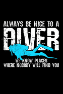 Always Be Nice To A Diver We Know Places Where Nobody Will Find You: Scuba Diving Log Dive Logbook 100 Dives Scuba Diver Gift