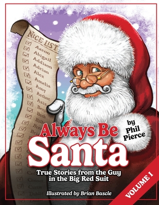 Always Be Santa: True Stories From The Guy In The Big Red Suit Vol.1 - Pierce, Phil