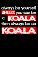 Always Be Yourself Unless You Can Be A Koala Then Always Be A Koala: Line Notebook