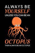 Always Be Yourself Unless You Can Be An Octopus Then Always Be An Octopus: Blank Lined Journal Notebook, 6" x 9", Octopus journal, Octopus notebook, Ruled, Writing Book, Notebook for Octopus lovers, World Octopus Day Gifts