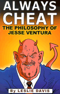 Always Cheat: The Philosophy of Jesse Ventura - Davis, Leslie