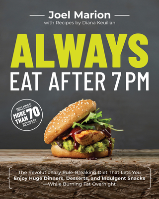 Always Eat After 7 PM: The Revolutionary Rule-Breaking Diet That Lets You Enjoy Huge Dinners, Desserts, and Indulgent Snacks#while Burning Fat Overnight - Marion, Joel, and Keuilian, Diana