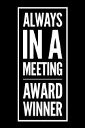 Always in a Meeting Award Winner: 110-Page Blank Lined Journal Funny Office Award Great for Coworker, Boss, Manager, Employee Gag Gift Idea