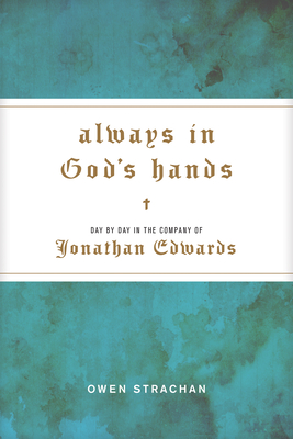 Always in God's Hands: Day by Day in the Company of Jonathan Edwards - Strachan, Owen