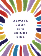 Always Look on the Bright Side: Charming Quotes from Sunny Souls to Brighten Your Day and Cheer You Up