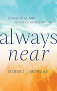 Always Near: 10 Ways to Delight in the Closeness of God