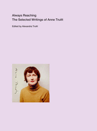 Always Reaching: The Selected Writings of Anne Truitt