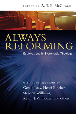 Always Reforming: Explorations in Systematic Theology - McGowan, A T B (Editor)