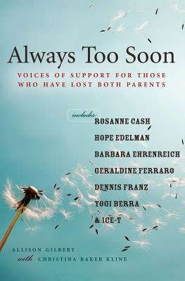 Always Too Soon: Voices of Support for Those Who Have Lost Both Parents - Gilbert, Allison, and Kline, Christina Baker