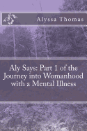 Aly Says: Part 1 of the Journey into Womanhood with a Mental Illness