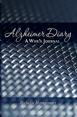 Alzheimer Diary: A Wife's Journal - Montgomery, Michelle