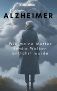 Alzheimer: Wie meine Mutter in die Wolken entf?hrt wurde