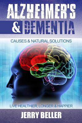 Alzheimer's & Dementia: Causes & Natural Solutions - Beller, Jerry