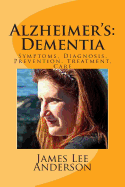 Alzheimer's: Dementia: Symptoms, Diagnosis, Prevention, Treatment, Care
