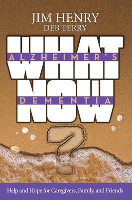 Alzheimer's Dementia What Now?: Help and Hope for Caregivers, Family, and Friends - Henry, Jim, and Terry, Deb