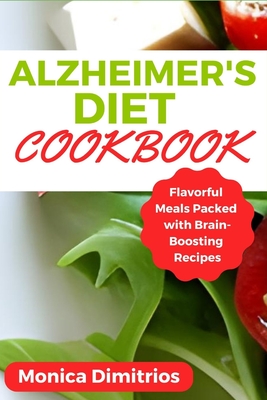 Alzheimer's Diet Cookbook: Flavorful Meals Packed with Brain-Boosting Recipes - Dimitrios, Monica