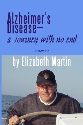 Alzheimer's Disease: a journey with no end - Martin, Elizabeth "betty"