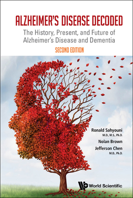 Alzheimer's Disease Decoded: The History, Present, and Future of Alzheimer's Disease and Dementia (Second Edition) - Sahyouni, Ronald, and Brown, Nolan J, and Chen, Jefferson William