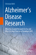Alzheimer's Disease Research: What Has Guided Research So Far and Why It Is High Time for a Paradigm Shift
