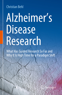 Alzheimer's Disease Research: What Has Guided Research So Far and Why It Is High Time for a Paradigm Shift - Behl, Christian