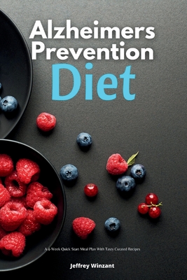 Alzheimer's Prevention Diet: A 4-Week Quick Start Meal Plan With Tasty Curated Recipes - Winzant, Jeffrey