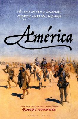 Amrica: The Epic Story of Spanish North America, 1493-1898 - Goodwin, Robert